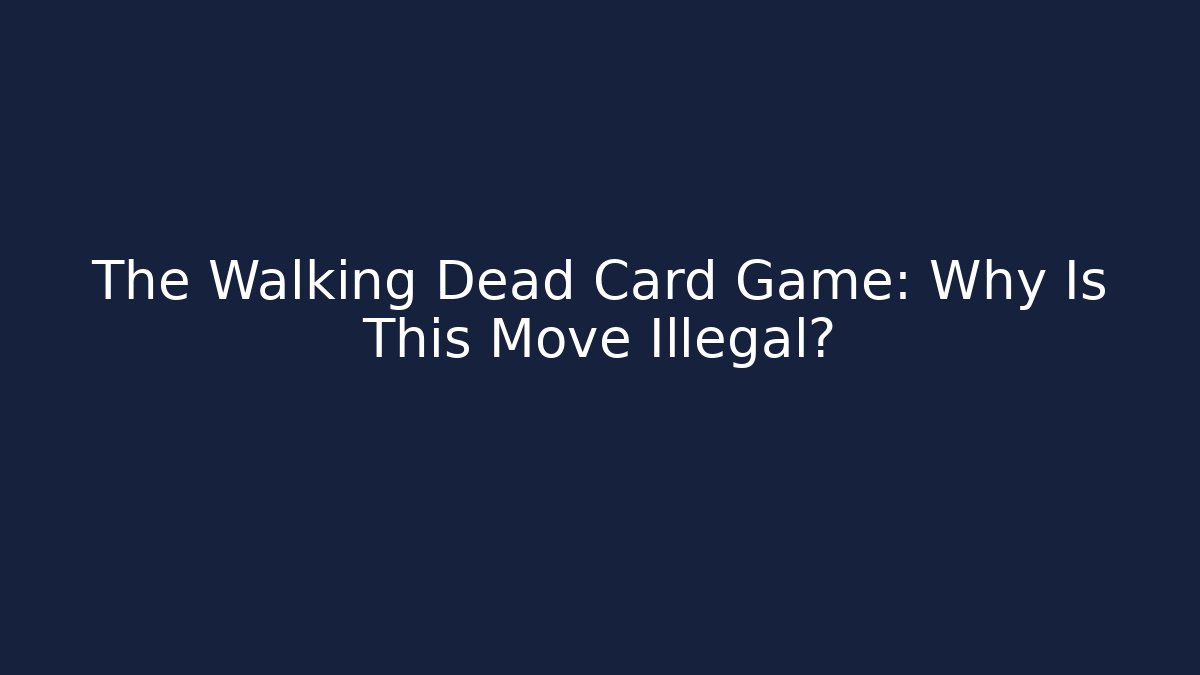 The Walking Dead Card Game: Why Is This Move Illegal?