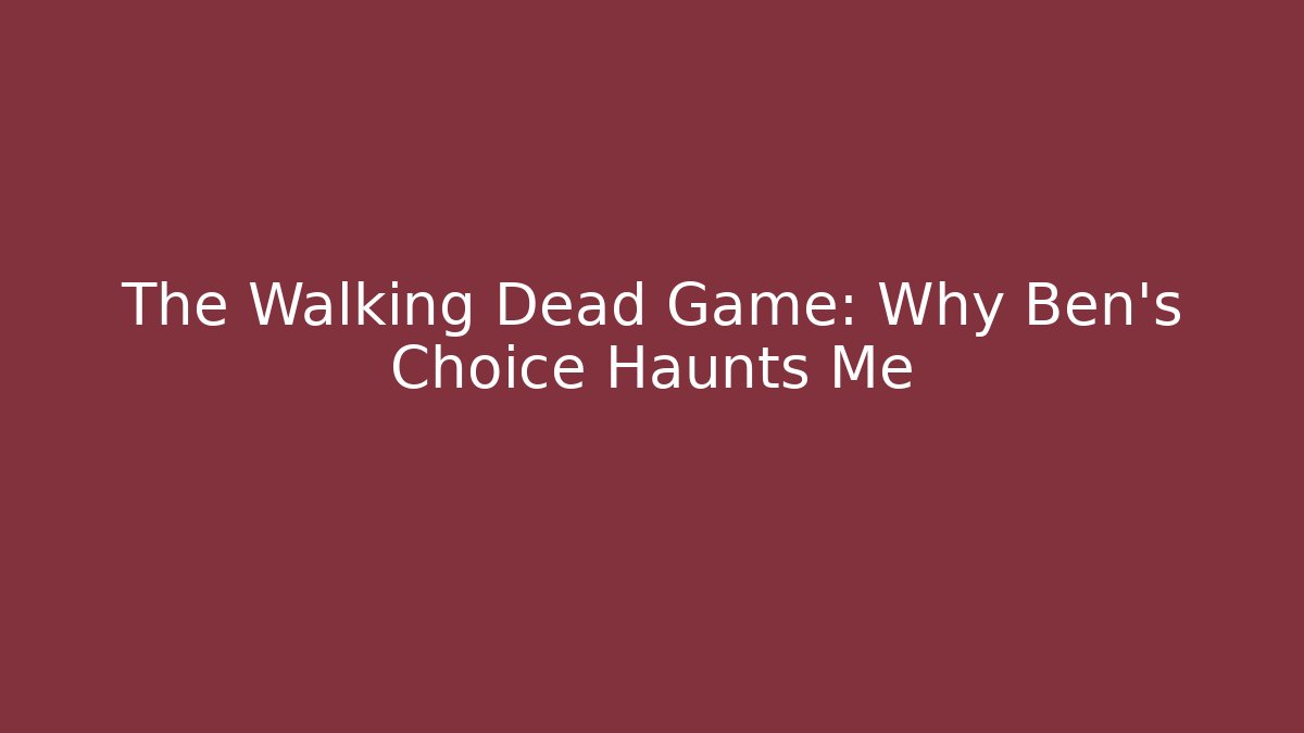 The Walking Dead Game: Why Ben's Choice Haunts Me