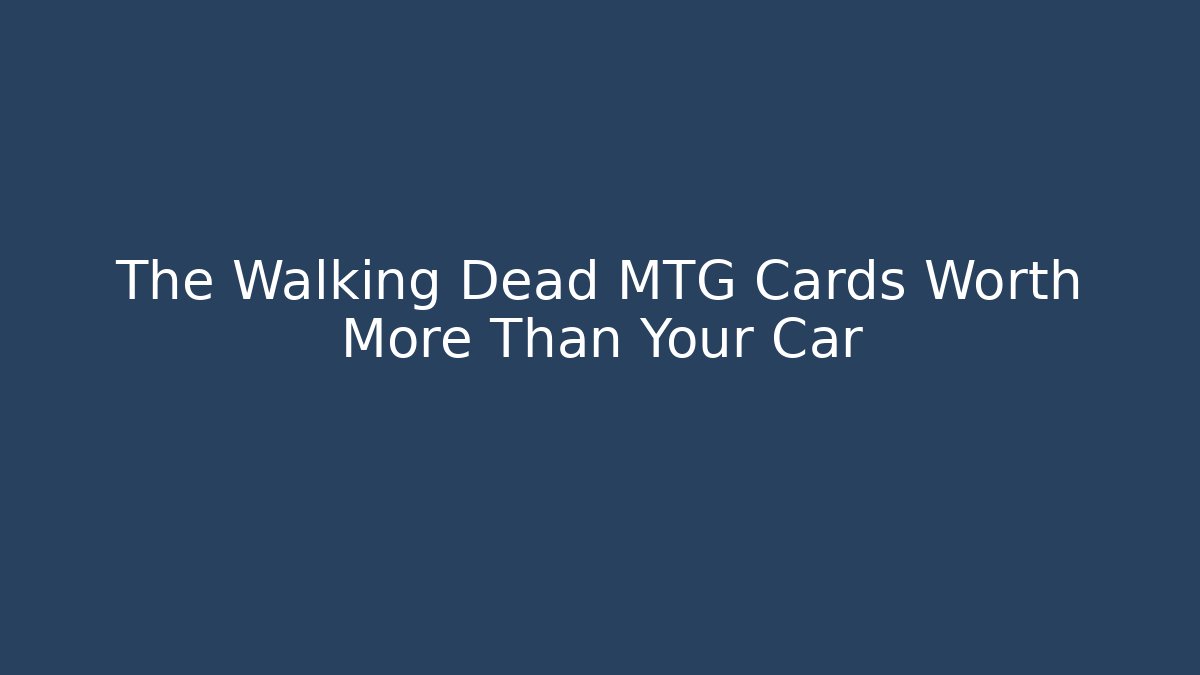 The Walking Dead MTG Cards Worth More Than Your Car