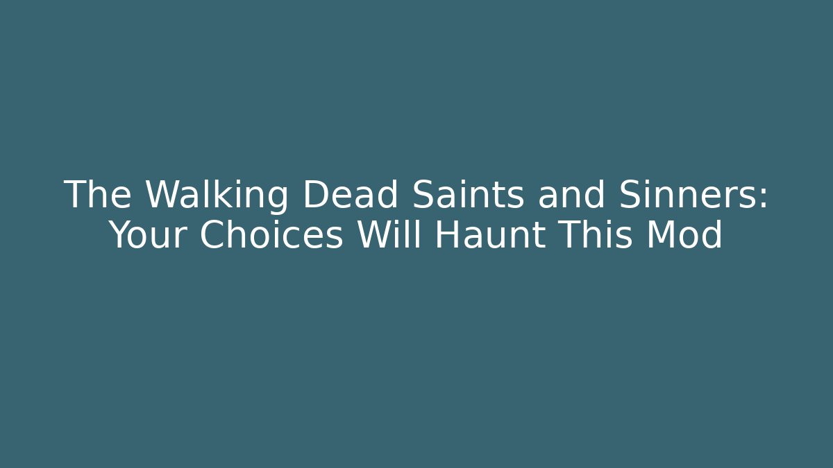 The Walking Dead Saints and Sinners: Your Choices Will Haunt This Mod