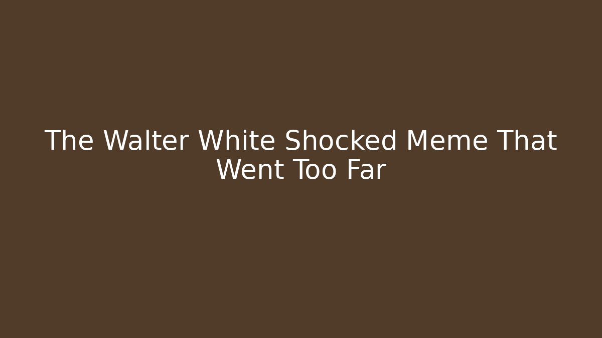The Walter White Shocked Meme That Went Too Far