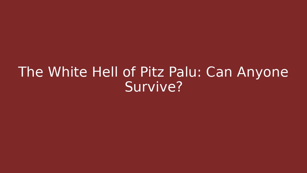 The White Hell of Pitz Palu: Can Anyone Survive?