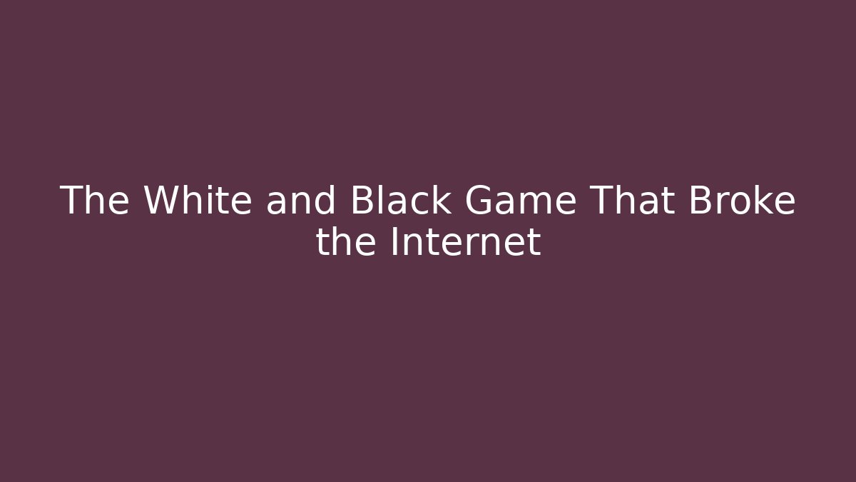 The White and Black Game That Broke the Internet