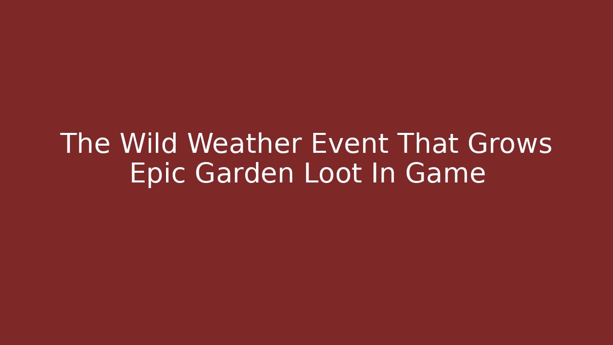 The Wild Weather Event That Grows Epic Garden Loot In Game - Buddy Program