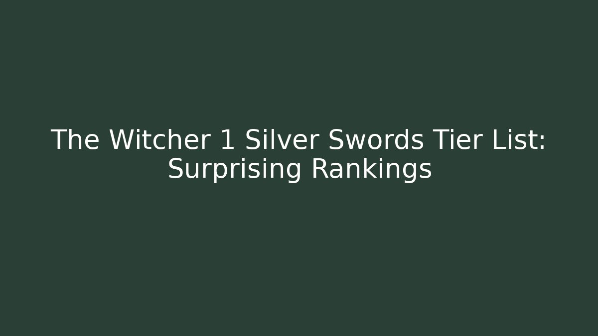 The Witcher 1 Silver Swords Tier List: Surprising Rankings