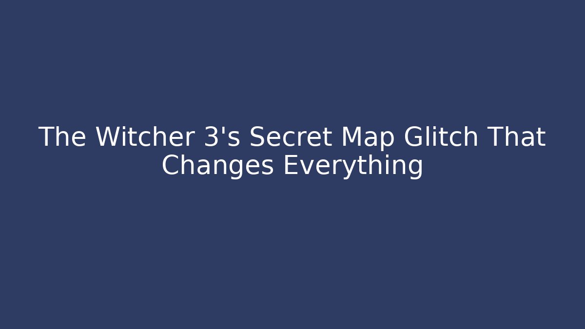 The Witcher 3's Secret Map Glitch That Changes Everything