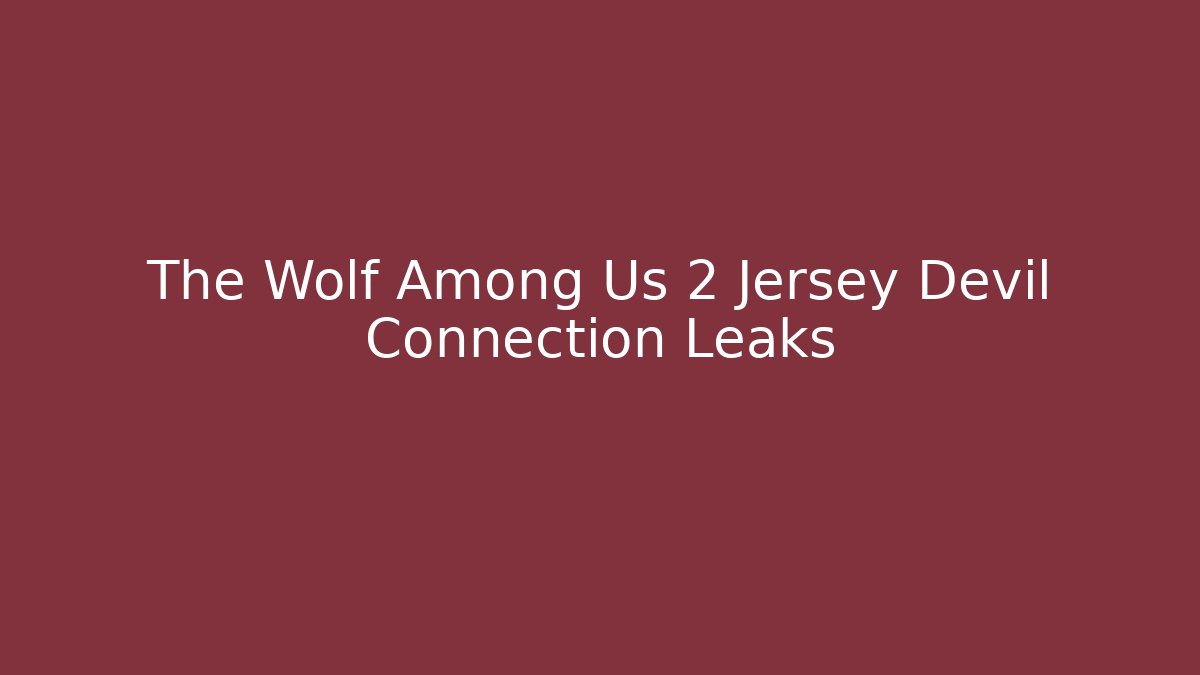 The Wolf Among Us 2 Jersey Devil Connection Leaks