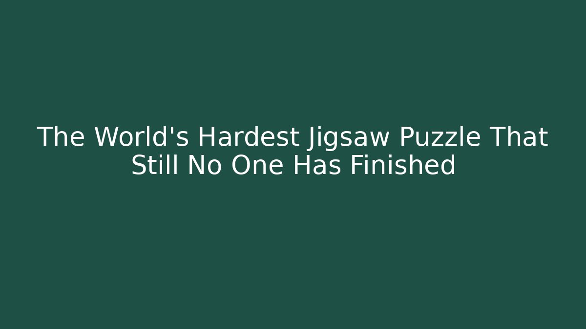 The World's Hardest Jigsaw Puzzle That Still No One Has Finished