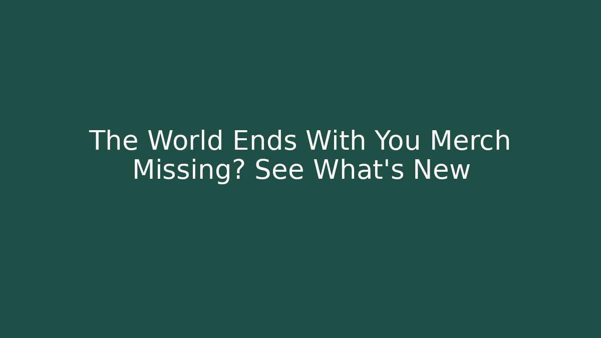 The World Ends With You Merch Missing? See What’s New