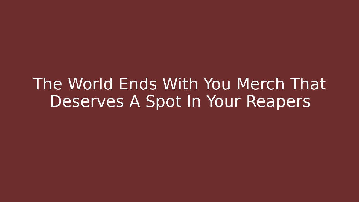 The World Ends With You Merch That Deserves A Spot In Your Reapers