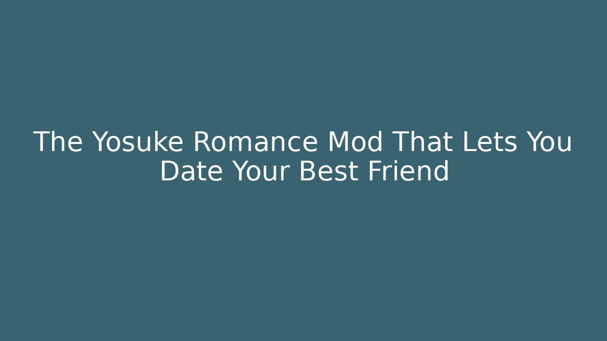The Yosuke Romance Mod That Lets You Date Your Best Friend
