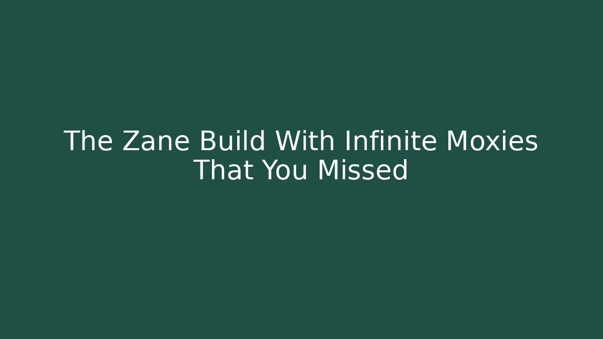 The Zane Build With Infinite Moxies That You Missed