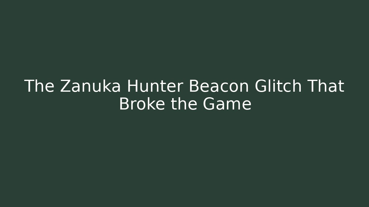 The Zanuka Hunter Beacon Glitch That Broke the Game
