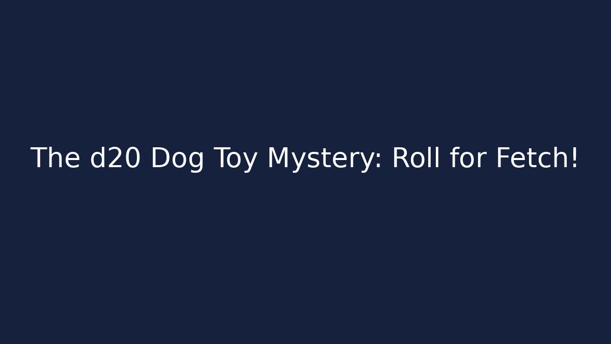 The d20 Dog Toy Mystery: Roll for Fetch!
