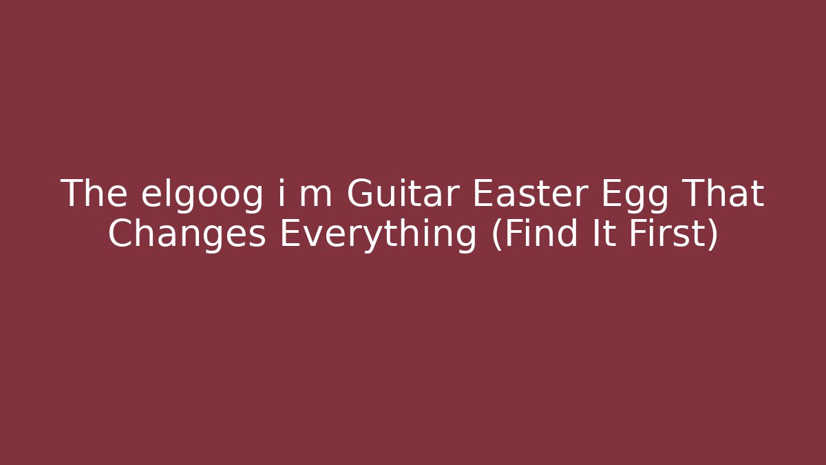 The elgoog i m Guitar Easter Egg That Changes Everything (Find It First)