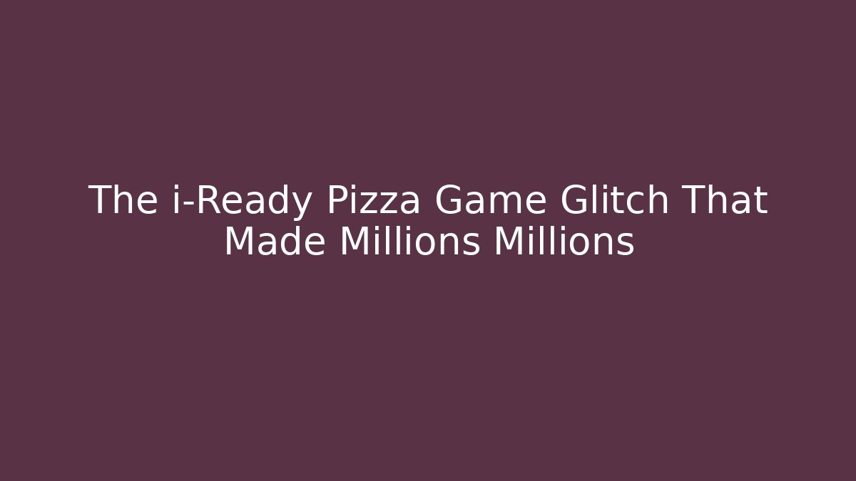 The i-Ready Pizza Game Glitch That Made Millions Millions