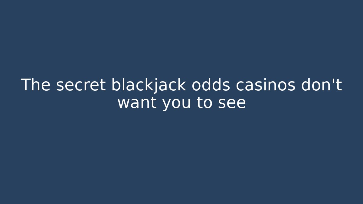 The secret blackjack odds casinos don’t want you to see