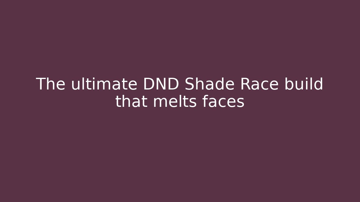 The ultimate DND Shade Race build that melts faces - Buddy Program