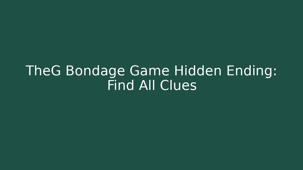 TheG Bondage Game Hidden Ending: Find All Clues