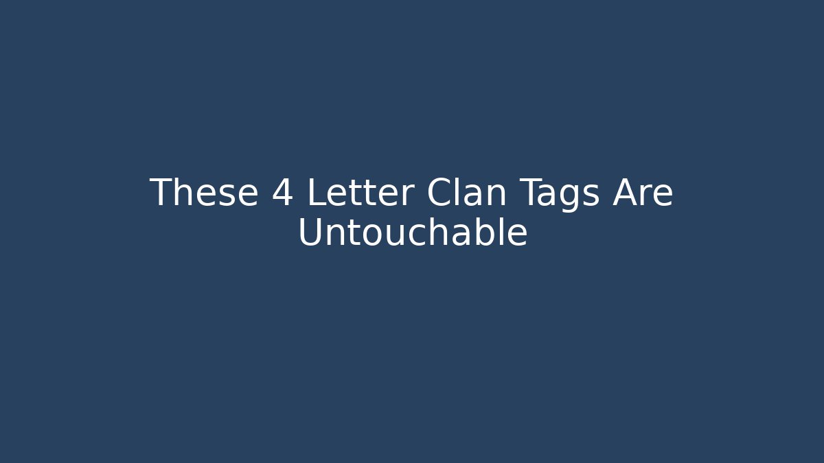 These 4 Letter Clan Tags Are Untouchable