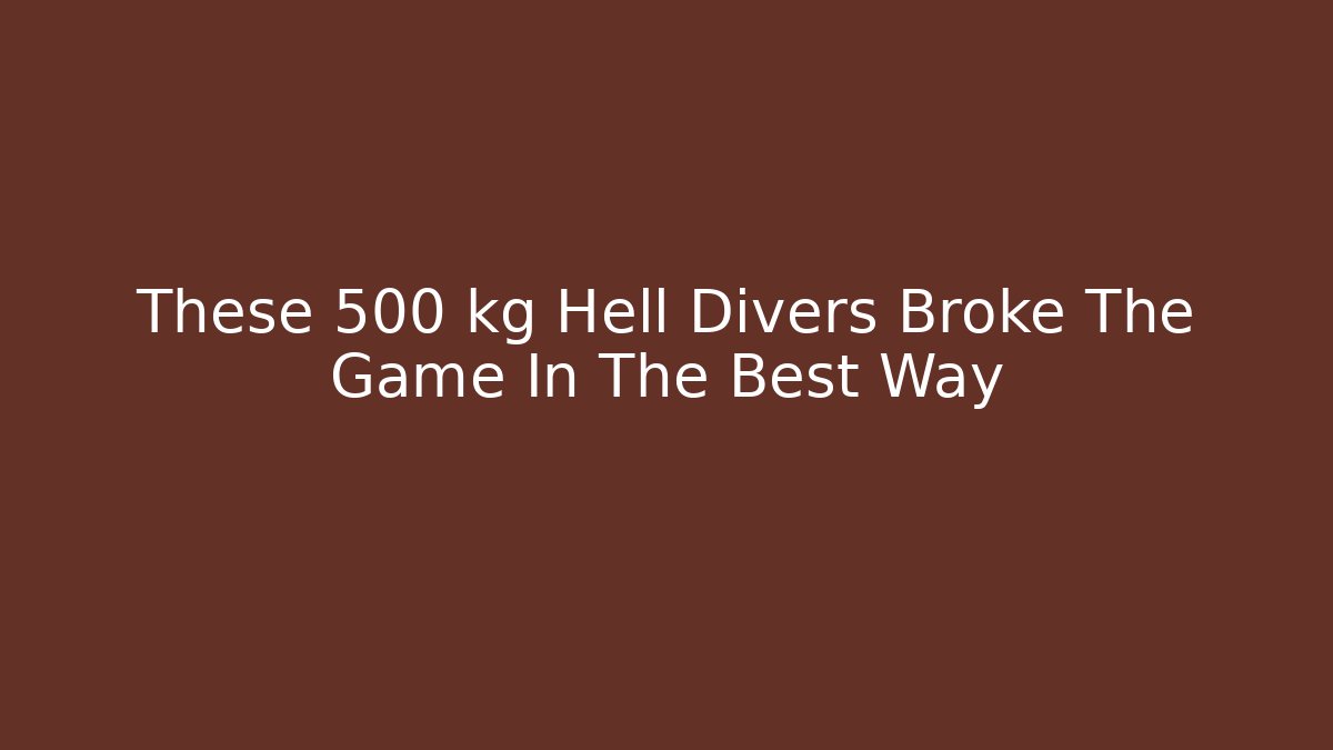 These 500 kg Hell Divers Broke The Game In The Best Way