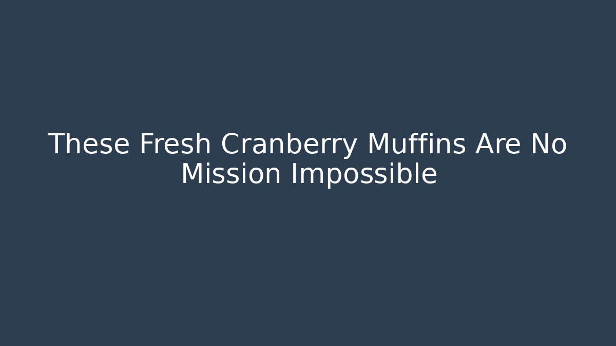 These Fresh Cranberry Muffins Are No Mission Impossible - Buddy Program