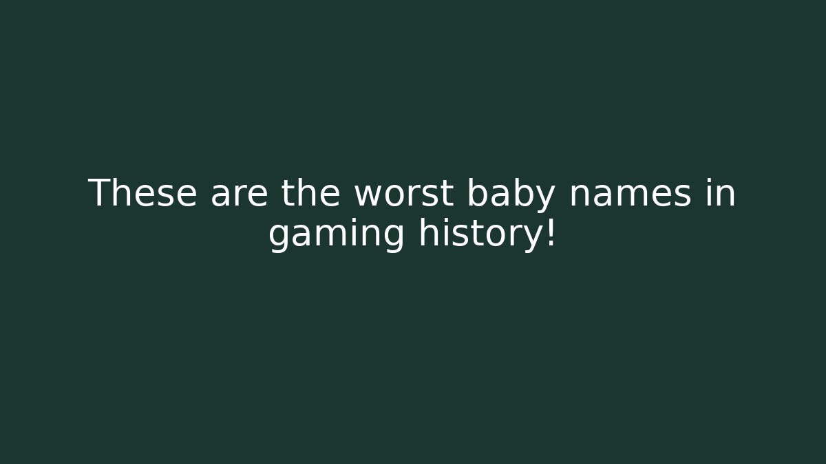 These are the worst baby names in gaming history!
