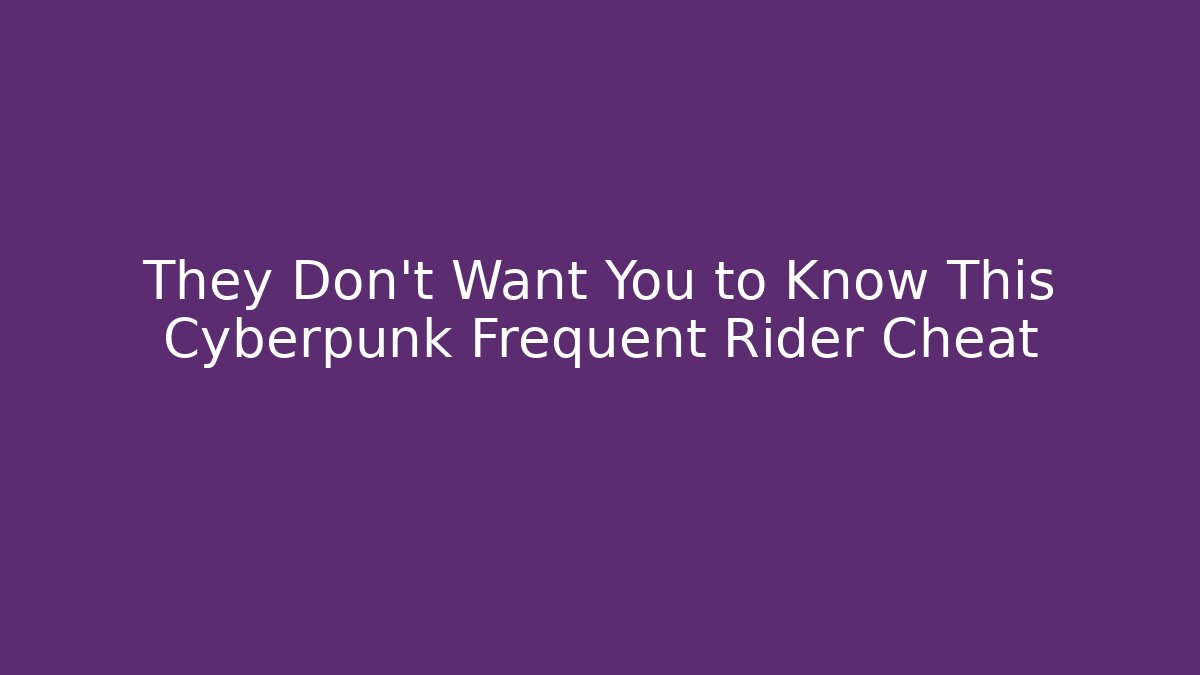 They Don't Want You to Know This Cyberpunk Frequent Rider Cheat