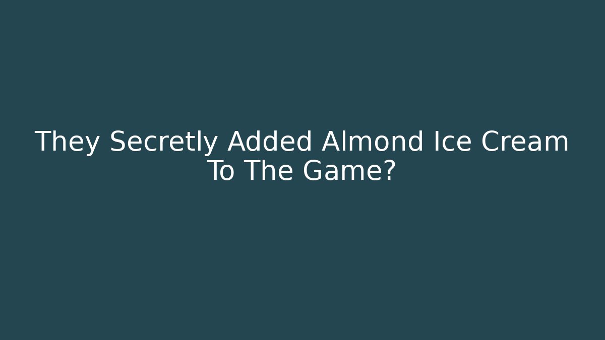 They Secretly Added Almond Ice Cream To The Game?