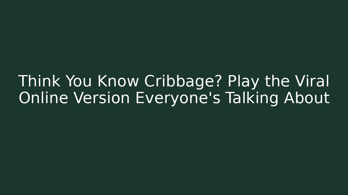 Think You Know Cribbage? Play the Viral Online Version Everyone's Talking About