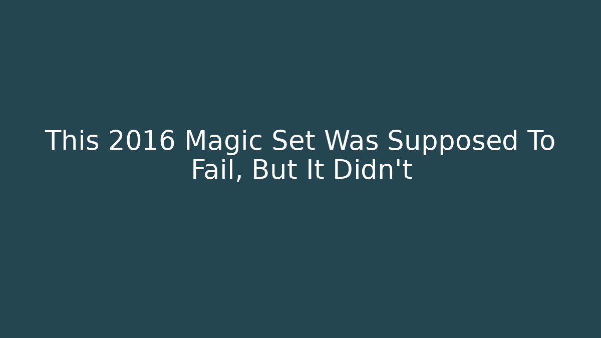 This 2016 Magic Set Was Supposed To Fail, But It Didn't