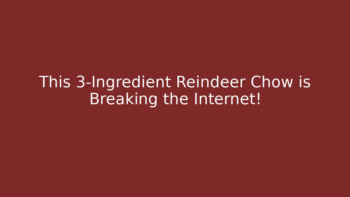 This 3-Ingredient Reindeer Chow is Breaking the Internet!
