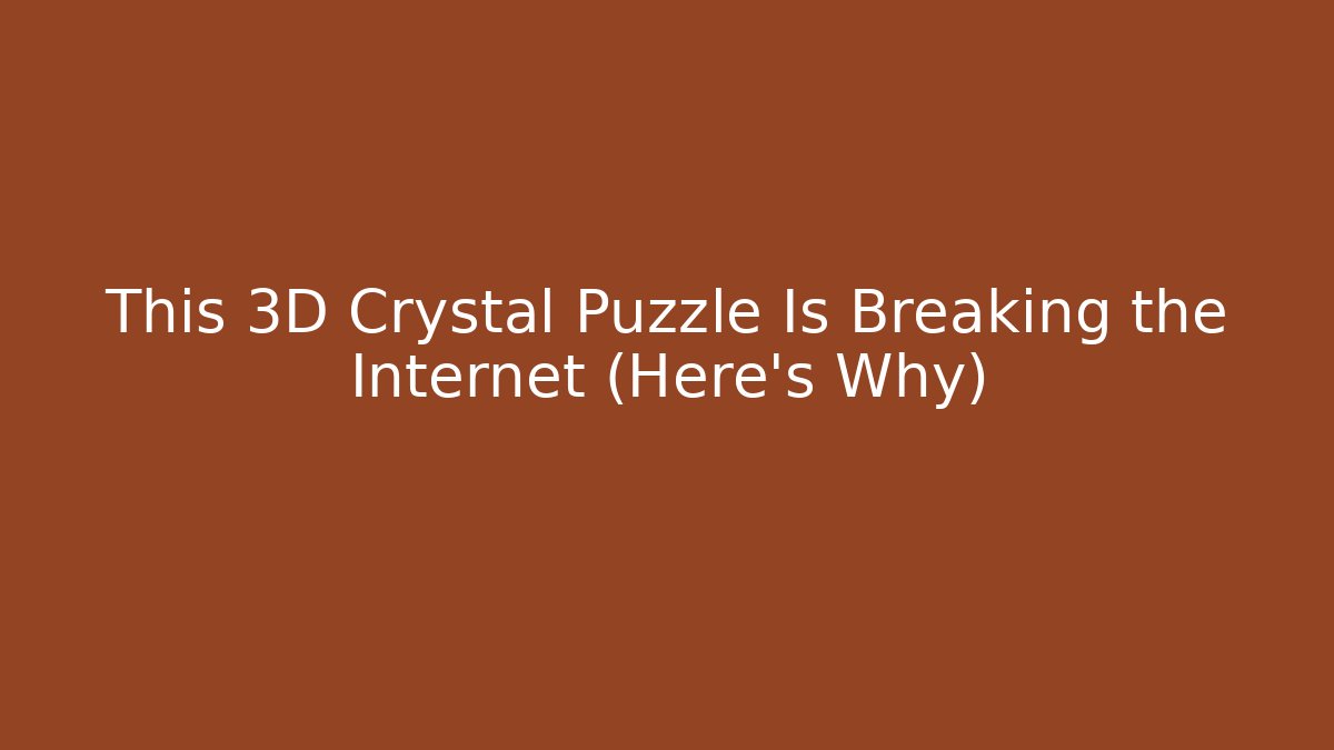This 3D Crystal Puzzle Is Breaking the Internet (Here’s Why)