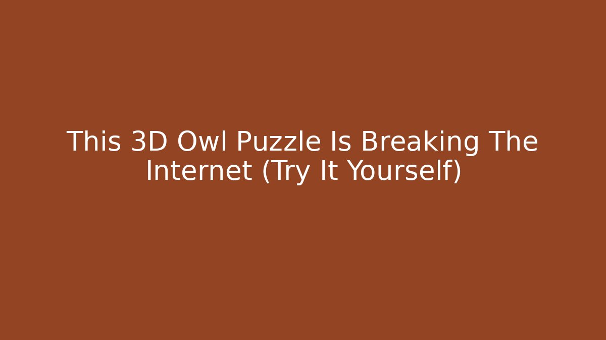 This 3D Owl Puzzle Is Breaking The Internet (Try It Yourself)