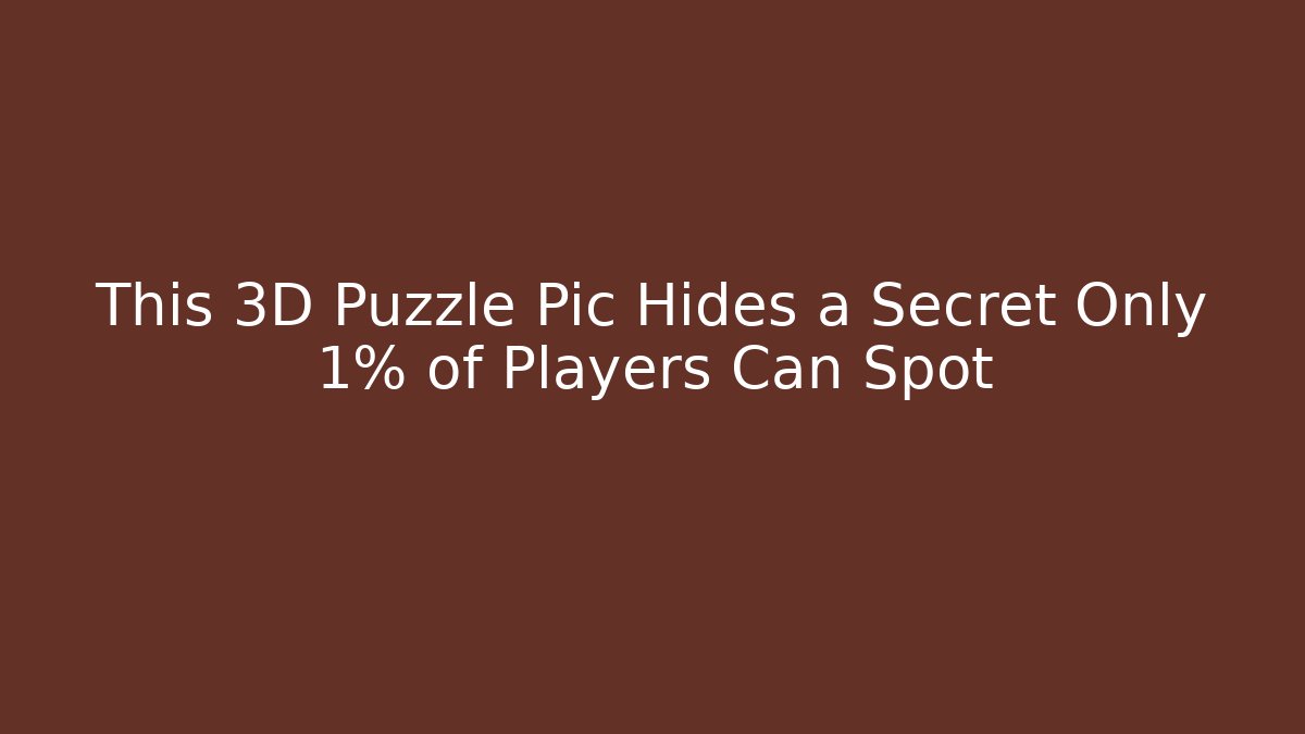 This 3D Puzzle Pic Hides a Secret Only 1% of Players Can Spot