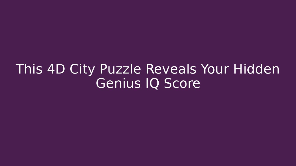 This 4D City Puzzle Reveals Your Hidden Genius IQ Score