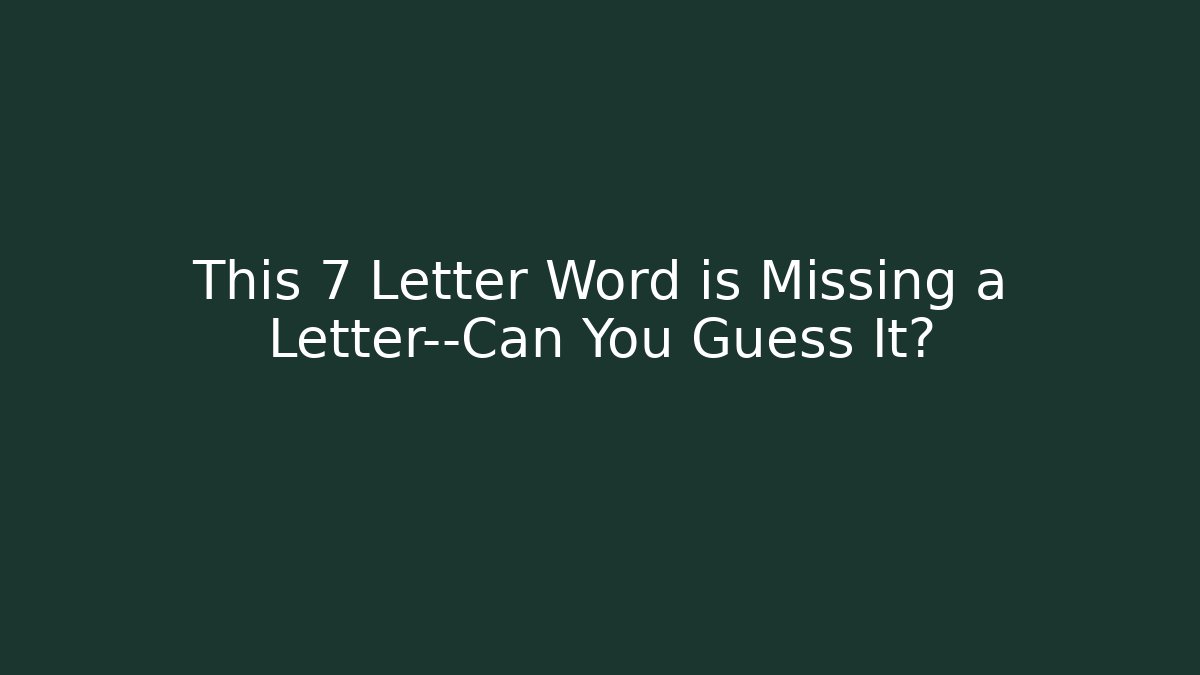 This 7 Letter Word is Missing a Letter—Can You Guess It? - Buddy Program