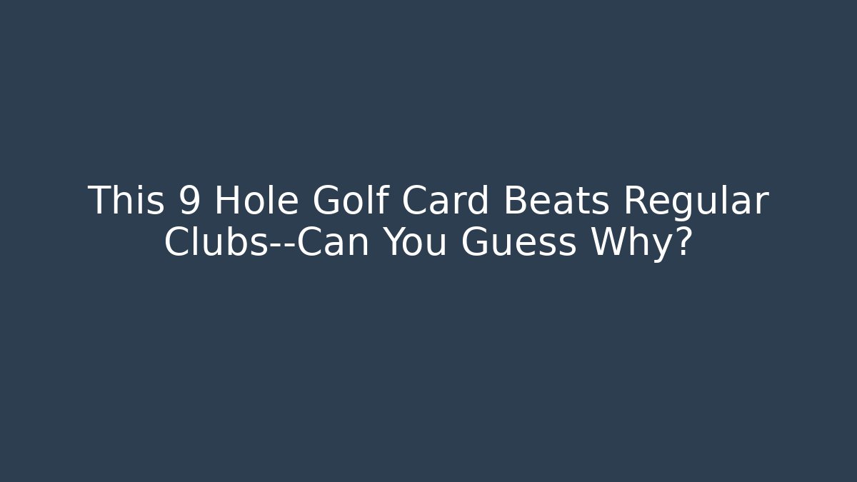 This 9 Hole Golf Card Beats Regular Clubs—Can You Guess Why?