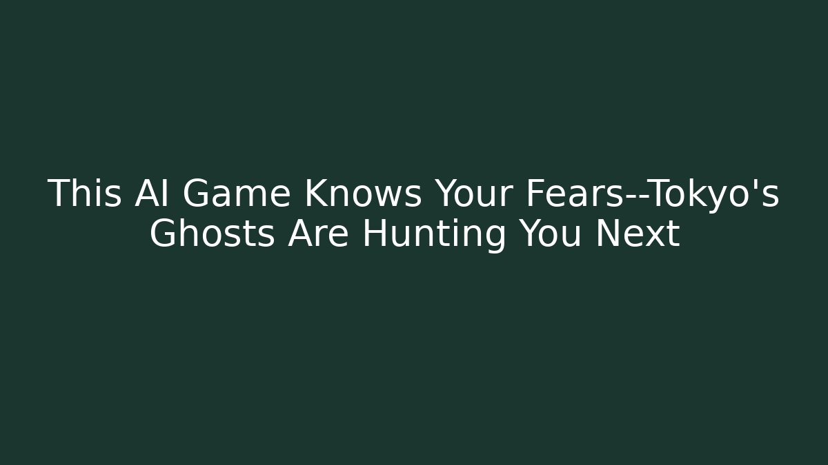 This AI Game Knows Your Fears—Tokyo's Ghosts Are Hunting You Next