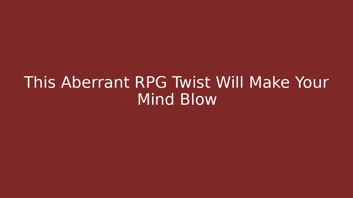 This Aberrant RPG Twist Will Make Your Mind Blow - Buddy Program