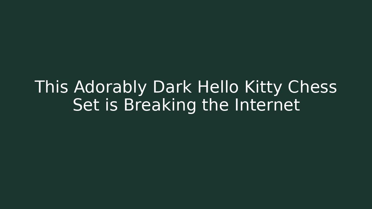 This Adorably Dark Hello Kitty Chess Set is Breaking the Internet