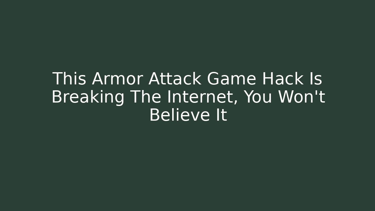 This Armor Attack Game Hack Is Breaking The Internet, You Won't Believe It