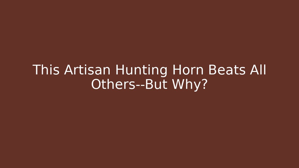 This Artisan Hunting Horn Beats All Others—But Why? - Buddy Program