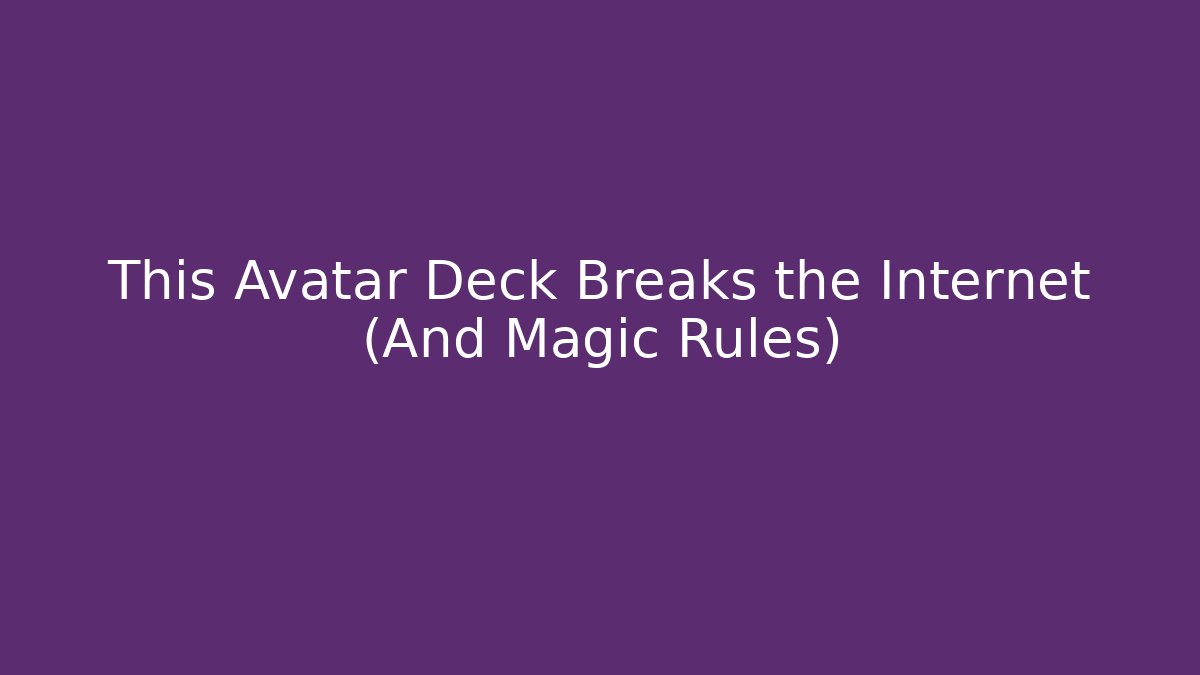This Avatar Deck Breaks the Internet (And Magic Rules)