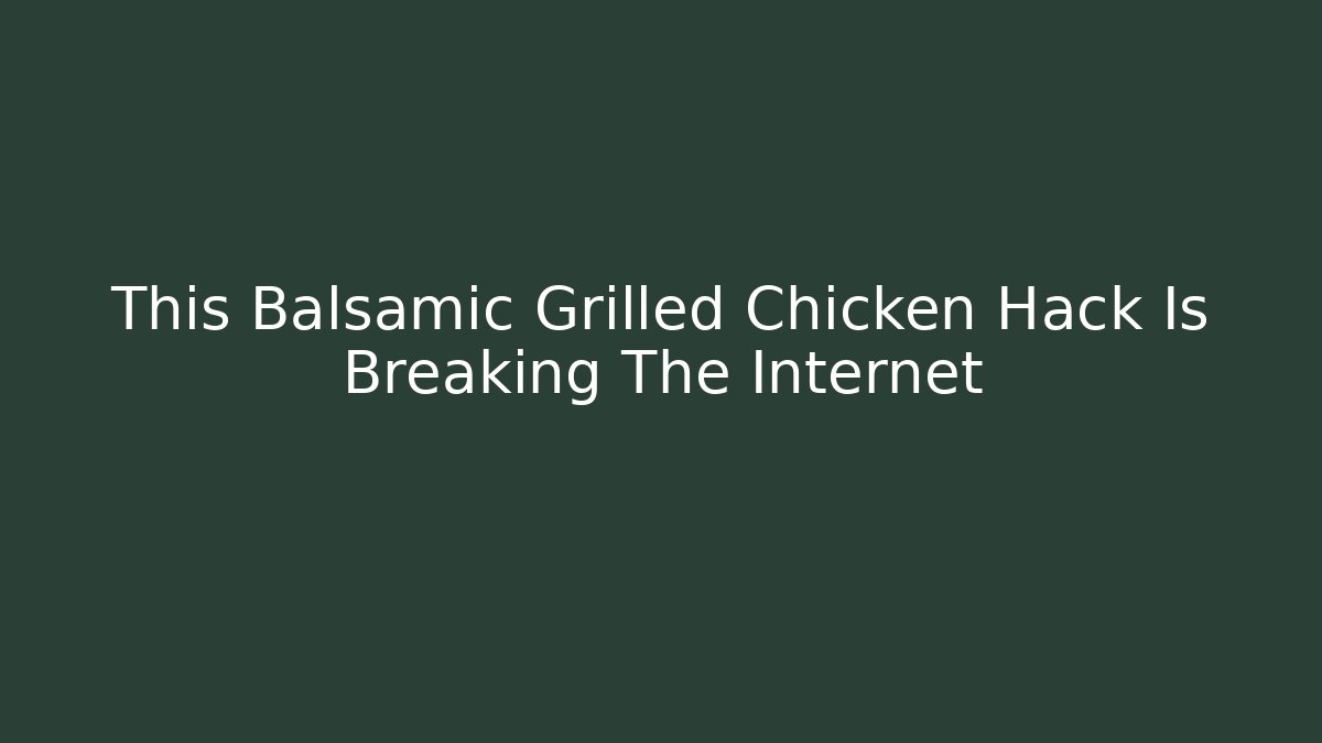 This Balsamic Grilled Chicken Hack Is Breaking The Internet - Buddy Program