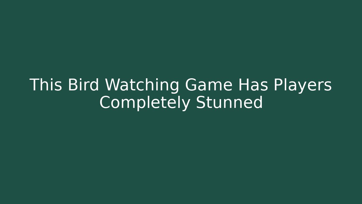 This Bird Watching Game Has Players Completely Stunned