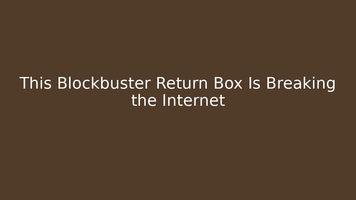 This Blockbuster Return Box Is Breaking the Internet