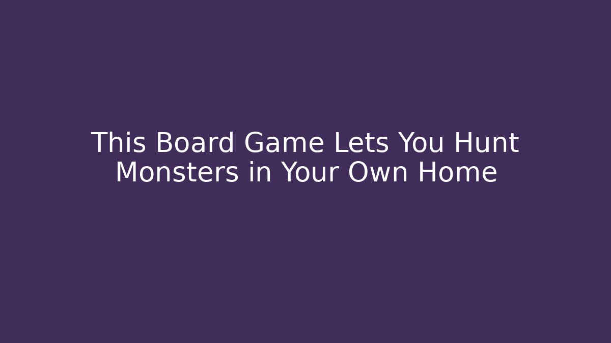This Board Game Lets You Hunt Monsters in Your Own Home