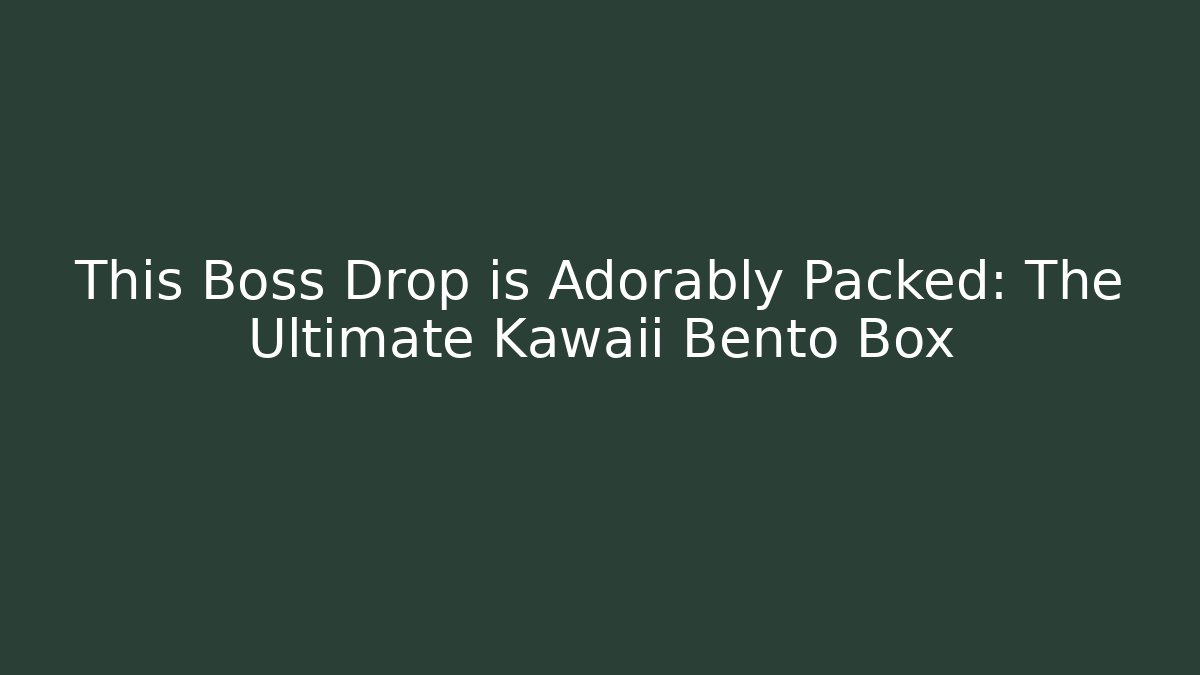 This Boss Drop is Adorably Packed: The Ultimate Kawaii Bento Box - Buddy Program