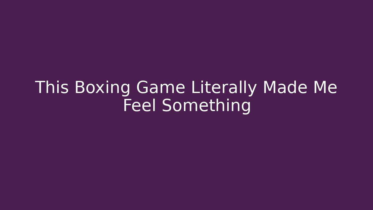 This Boxing Game Literally Made Me Feel Something - Buddy Program